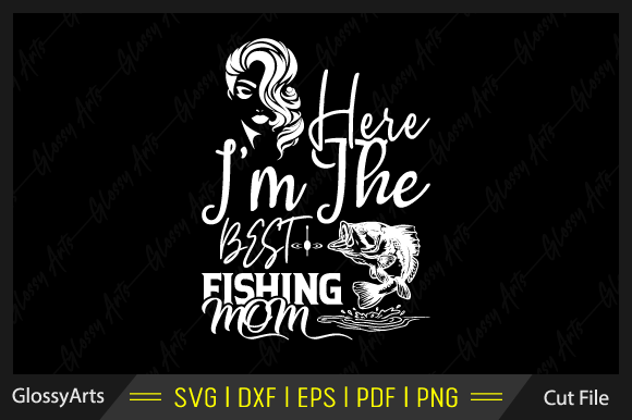 Here I m the Best Fishing Mom Svg File