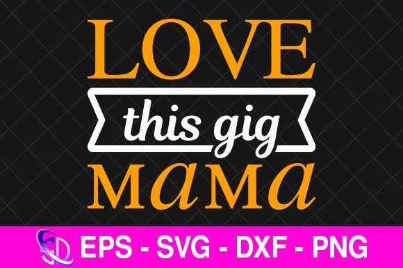 Love This Gig Mama, Mom Svg Design