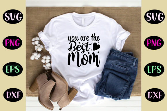 You Are the Best Mom Svg Design Graphics